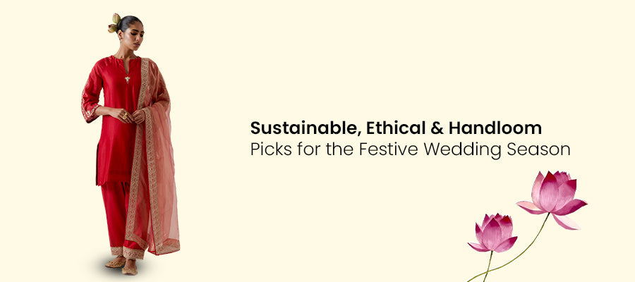 Sustainable, Ethical & Handloom Picks for the Festive Wedding Season